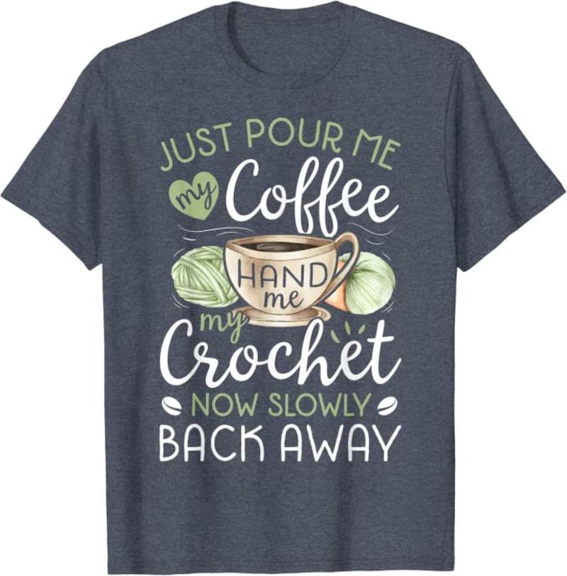 Just Pour Me My Coffee Hand Me My Crochet Funny Crocheting T-Shirt